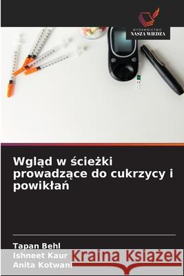 Wglad w sciezki prowadzace do cukrzycy i powiklan Behl, Tapan, Kaur, Ishneet, Kotwani, Anita 9786208742850