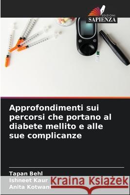Approfondimenti sui percorsi che portano al diabete mellito e alle sue complicanze Behl, Tapan, Kaur, Ishneet, Kotwani, Anita 9786208742867