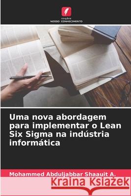 Uma nova abordagem para implementar o Lean Six Sigma na indústria informática A., Mohammed Abduljabbar Shaauit 9786208743093 Edições Nosso Conhecimento