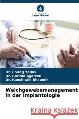 Weichgewebemanagement in der Implantologie Yadav, Dr. Chirag, Agarwal, Dr. Garima, Bhaumik, Dr. Kaushitaki 9786208743352