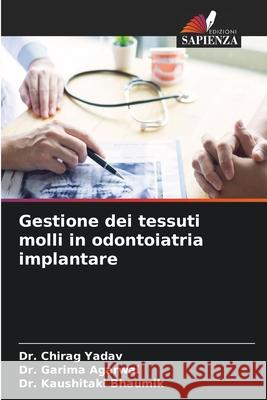 Gestione dei tessuti molli in odontoiatria implantare Yadav, Dr. Chirag, Agarwal, Dr. Garima, Bhaumik, Dr. Kaushitaki 9786208743406