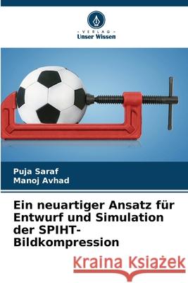 Ein neuartiger Ansatz für Entwurf und Simulation der SPIHT-Bildkompression Saraf, Puja, Avhad, Manoj 9786208744052