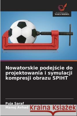 Nowatorskie podejscie do projektowania i symulacji kompresji obrazu SPIHT Saraf, Puja, Avhad, Manoj 9786208744083