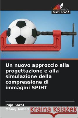 Un nuovo approccio alla progettazione e alla simulazione della compressione di immagini SPIHT Saraf, Puja, Avhad, Manoj 9786208744090