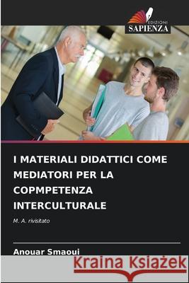 I MATERIALI DIDATTICI COME MEDIATORI PER LA COPMPETENZA INTERCULTURALE Smaoui, Anouar 9786208744168