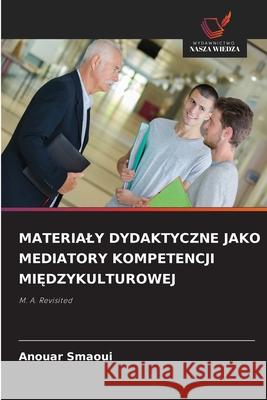 MATERIALY DYDAKTYCZNE JAKO MEDIATORY KOMPETENCJI MI DZYKULTUROWEJ Smaoui, Anouar 9786208744175