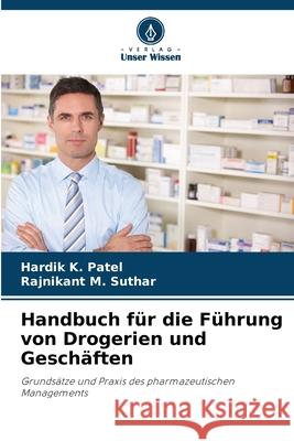 Handbuch für die Führung von Drogerien und Geschäften Patel, Hardik K., Suthar, Rajnikant M. 9786208744427