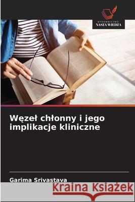 Wezel chlonny i jego implikacje kliniczne Srivastava, Garima 9786208744571