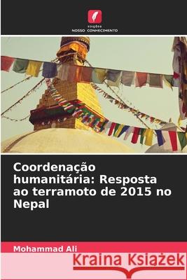 Coordenação humanitária: Resposta ao terramoto de 2015 no Nepal Ali, Mohammad 9786208744656