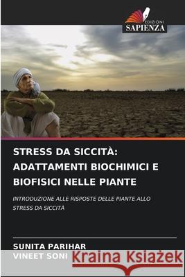 STRESS DA SICCITÀ: ADATTAMENTI BIOCHIMICI E BIOFISICI NELLE PIANTE PARIHAR, SUNITA, Soni, Vineet 9786208744694