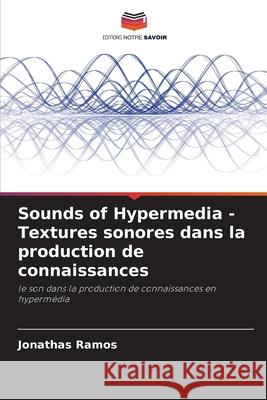 Sounds of Hypermedia - Textures sonores dans la production de connaissances Ramos, Jonathas 9786208744861 Editions Notre Savoir