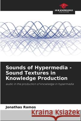 Sounds of Hypermedia - Sound Textures in Knowledge Production Ramos, Jonathas 9786208744892 Our Knowledge Publishing
