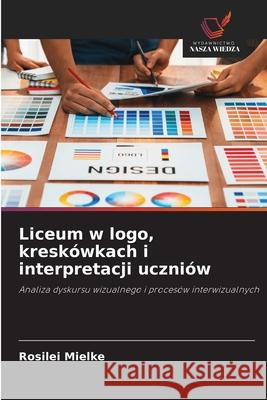 Liceum w logo, kreskówkach i interpretacji uczniów Mielke, Rosilei 9786208745080