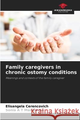 Family caregivers in chronic ostomy conditions Cerencovich, Elisangela, A T Maruyama, Sonia 9786208745318 Our Knowledge Publishing