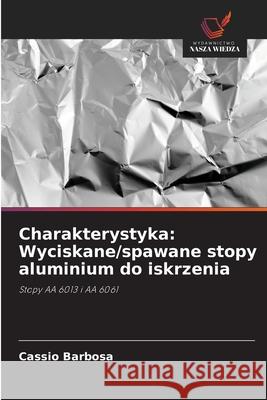 Charakterystyka: Wyciskane/spawane stopy aluminium do iskrzenia Barbosa, Cassio 9786208745349