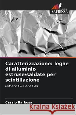 Caratterizzazione: leghe di alluminio estruse/saldate per scintillazione Barbosa, Cassio 9786208745417