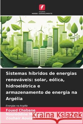 Sistemas híbridos de energias renováveis: solar, eólica, hidroelétrica e armazenamento de energia na Argélia Chabane, Foued, Moummi, Noureddine, Aouissi, Zouhair 9786208745431 Edições Nosso Conhecimento