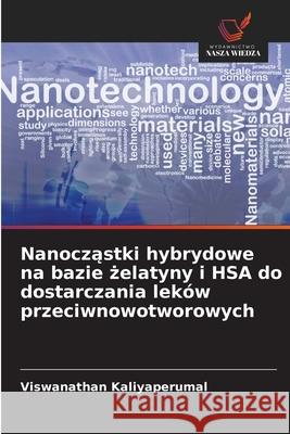 Nanoczastki hybrydowe na bazie zelatyny i HSA do dostarczania leków przeciwnowotworowych Kaliyaperumal, Viswanathan 9786208746322