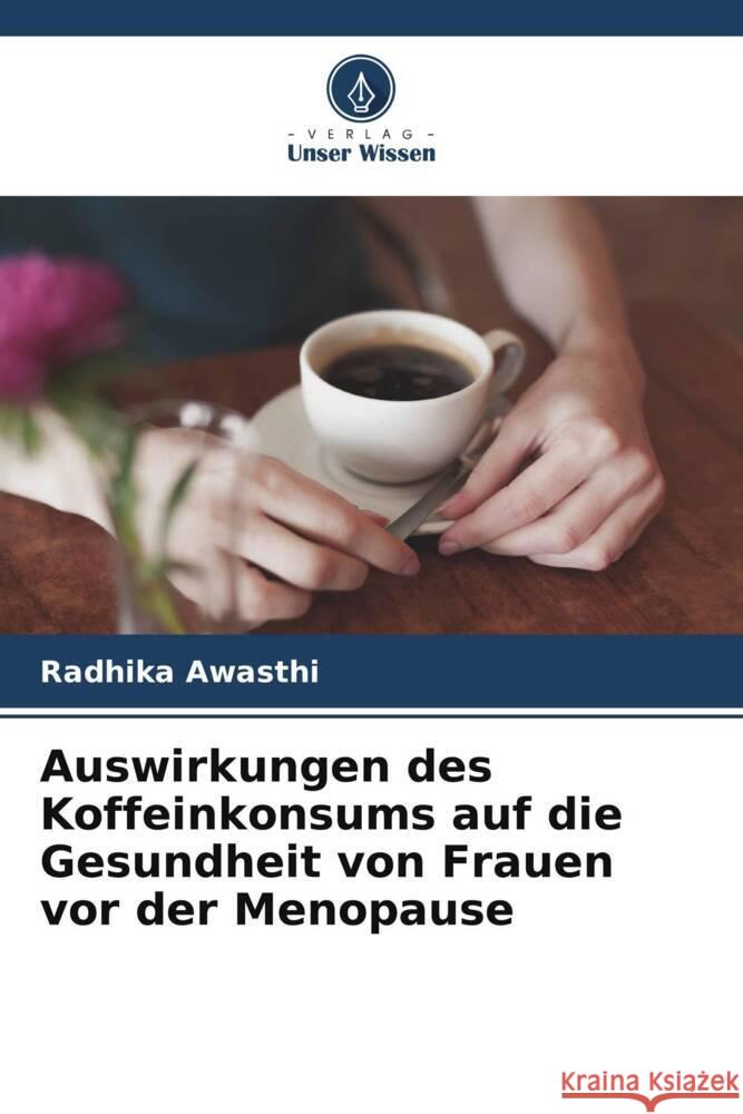 Auswirkungen des Koffeinkonsums auf die Gesundheit von Frauen vor der Menopause Awasthi, Radhika 9786208746407