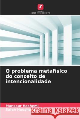O problema metafísico do conceito de intencionalidade Hashemi, Mansour, Haqshenas, Saleh 9786208746865