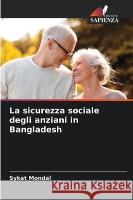 La sicurezza sociale degli anziani in Bangladesh Mondal, Sykat 9786208746919