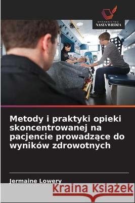 Metody i praktyki opieki skoncentrowanej na pacjencie prowadzace do wyników zdrowotnych Lowery, Jermaine 9786208746971