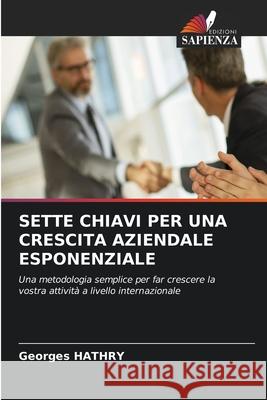 SETTE CHIAVI PER UNA CRESCITA AZIENDALE ESPONENZIALE HATHRY, Georges 9786208747640 Edizioni Sapienza