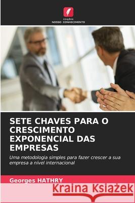 SETE CHAVES PARA O CRESCIMENTO EXPONENCIAL DAS EMPRESAS HATHRY, Georges 9786208747657 Edições Nosso Conhecimento
