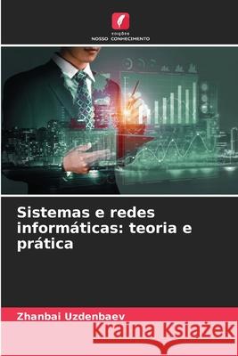 Sistemas e redes informáticas: teoria e prática Uzdenbaev, Zhanbai 9786208747787 Edições Nosso Conhecimento