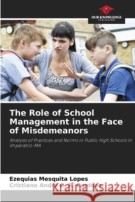 The Role of School Management in the Face of Misdemeanors Mesquita Lopes, Ezequias, C. R. Cardoso, Cristiano André 9786208748357