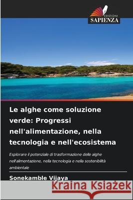 Le alghe come soluzione verde: Progressi nell'alimentazione, nella tecnologia e nell'ecosistema Vijaya, Sonekamble 9786208748401