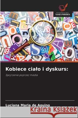 Kobiece cialo i dyskurs: Aquino, Luciana Maria de 9786208748630 Wydawnictwo Nasza Wiedza