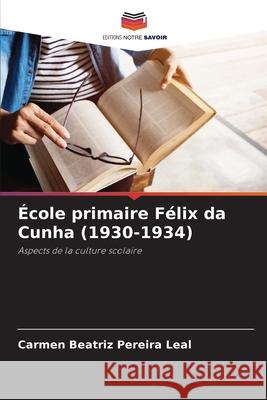 École primaire Félix da Cunha (1930-1934) Pereira Leal, Carmen Beatriz 9786208748722
