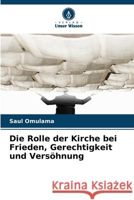 Die Rolle der Kirche bei Frieden, Gerechtigkeit und Versöhnung Omulama, Saul 9786208749118