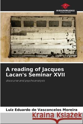 A reading of Jacques Lacan's Seminar XVII de Vasconcelos Moreira, Luiz Eduardo 9786208749293