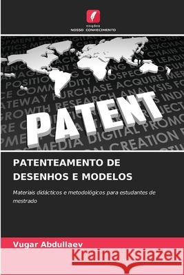 PATENTEAMENTO DE DESENHOS E MODELOS Abdullaev, Vugar 9786208749309 Edições Nosso Conhecimento