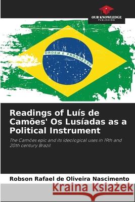 Readings of Luís de Camões' Os Lusíadas as a Political Instrument Rafael de Oliveira Nascimento, Robson 9786208749392