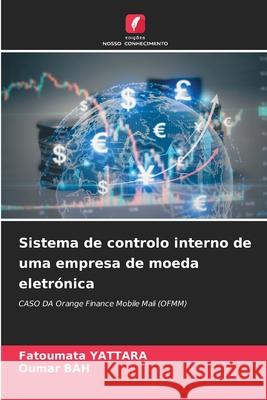 Sistema de controlo interno de uma empresa de moeda eletrónica YATTARA, Fatoumata, Bah, Oumar 9786208749811 Edições Nosso Conhecimento