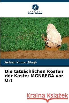 Die tatsächlichen Kosten der Kaste: MGNREGA vor Ort Singh, Ashish Kumar 9786208750121