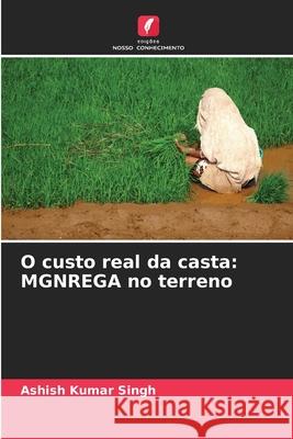 O custo real da casta: MGNREGA no terreno Singh, Ashish Kumar 9786208750176