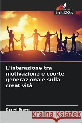 L'interazione tra motivazione e coorte generazionale sulla creatività Brown, Darryl 9786208750244