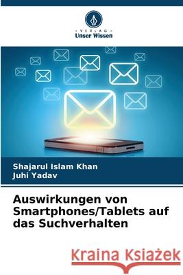 Auswirkungen von Smartphones/Tablets auf das Suchverhalten Khan, Shajarul Islam, Yadav, Juhi 9786208750787