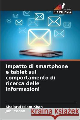 Impatto di smartphone e tablet sul comportamento di ricerca delle informazioni Khan, Shajarul Islam, Yadav, Juhi 9786208750817