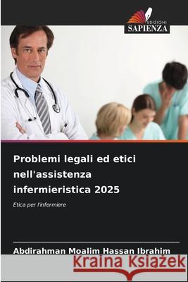 Problemi legali ed etici nell'assistenza infermieristica 2025 Moalim Hassan Ibrahim, Abdirahman 9786208750954 Edizioni Sapienza