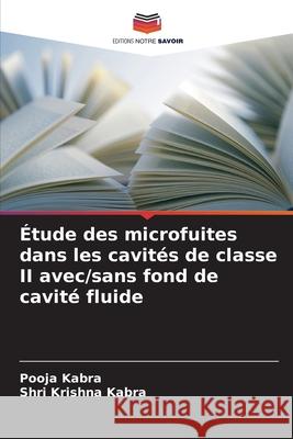 Étude des microfuites dans les cavités de classe II avec/sans fond de cavité fluide Kabra, Pooja, Kabra, Shri Krishna 9786208751036