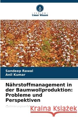 Nährstoffmanagement in der Baumwollproduktion: Probleme und Perspektiven Rawal, Sandeep, Kumar, Anil 9786208751074