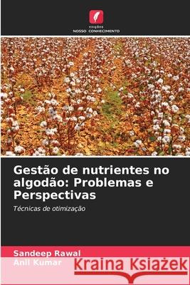 Gestão de nutrientes no algodão: Problemas e Perspectivas Rawal, Sandeep, Kumar, Anil 9786208751111