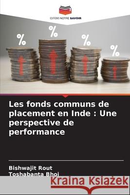 Les fonds communs de placement en Inde : Une perspective de performance Rout, Bishwajit, Bhoi, Toshabanta 9786208751173