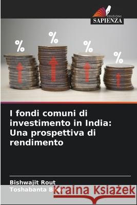 I fondi comuni di investimento in India: Una prospettiva di rendimento Rout, Bishwajit, Bhoi, Toshabanta 9786208751180