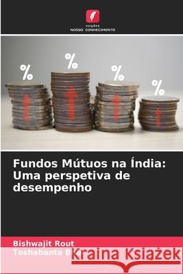 Fundos Mútuos na Índia: Uma perspetiva de desempenho Rout, Bishwajit, Bhoi, Toshabanta 9786208751210